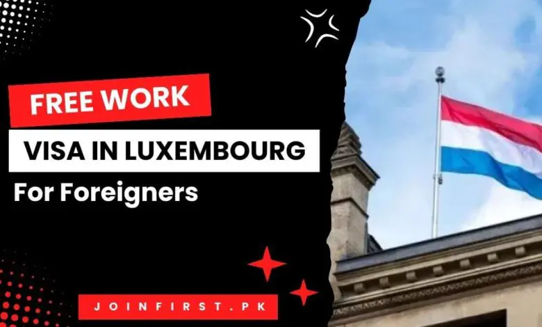 Free Work Visa in Luxembourg For Foreigners