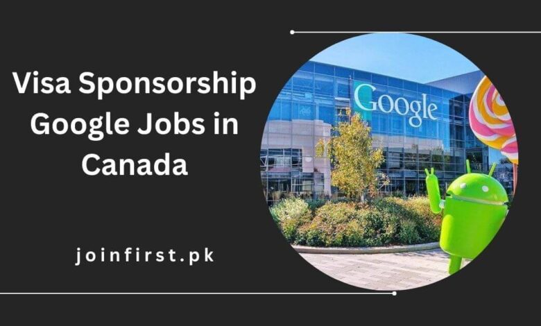 Visa Sponsorship Google Jobs in Canada