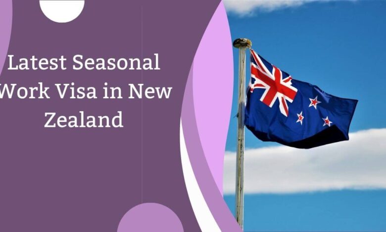 Latest Seasonal Work Visa in New Zealand