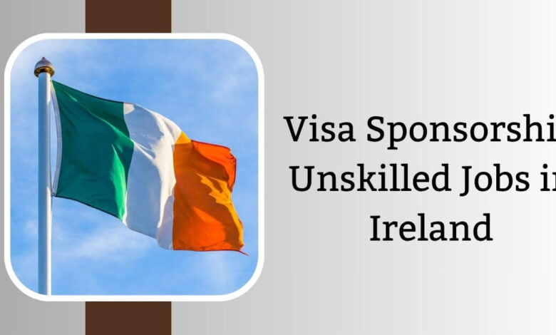 Visa Sponsorship Unskilled Jobs in Ireland