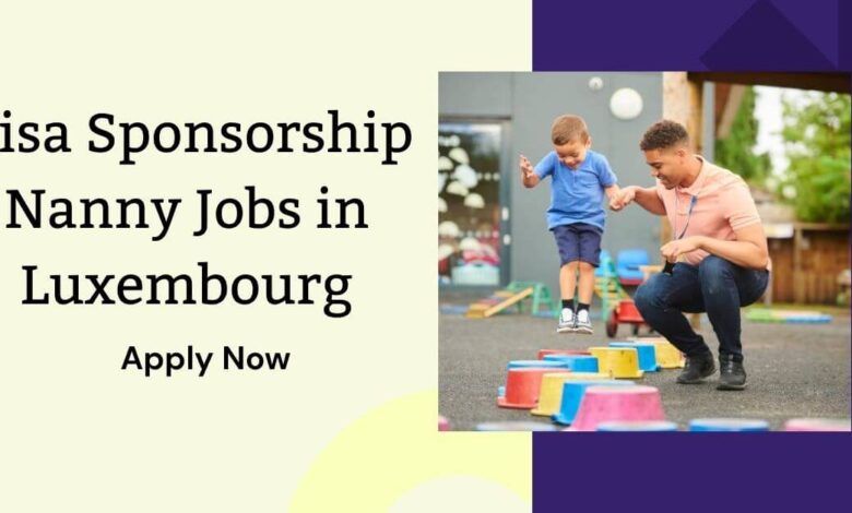 Visa Sponsorship Nanny Jobs in Luxembourg
