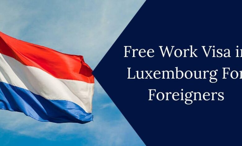 Free Work Visa in Luxembourg For Foreigners