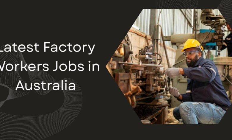 Latest Factory Workers Jobs in Australia