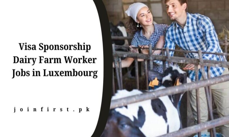 Visa Sponsorship Dairy Farm Worker Jobs in Luxembourg