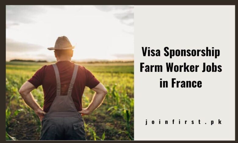 Visa Sponsorship Farm Worker Jobs in France