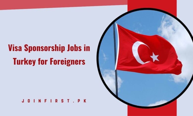 Visa Sponsorship Jobs in Turkey for Foreigners