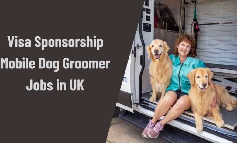 Visa Sponsorship Mobile Dog Groomer Jobs in UK