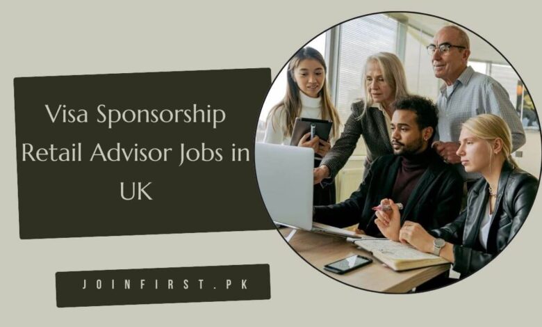 Visa Sponsorship Retail Advisor Jobs in UK