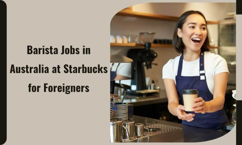 Barista Jobs in Australia at Starbucks for Foreigners