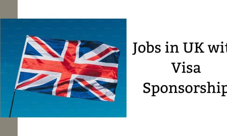 Jobs in UK with Visa Sponsorship