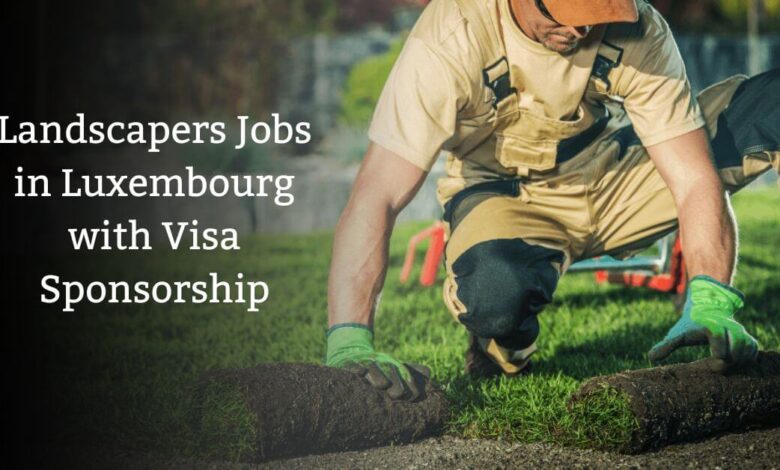 Landscapers Jobs in Luxembourg with Visa Sponsorship