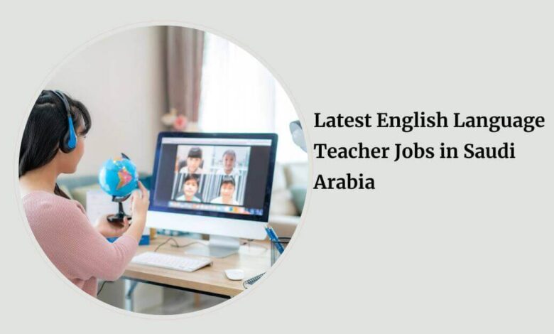 Latest English Language Teacher Jobs in Saudi Arabia