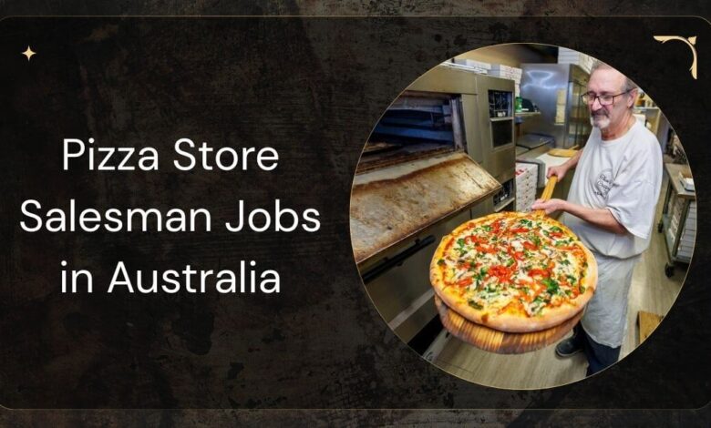 Pizza Store Salesman Jobs in Australia