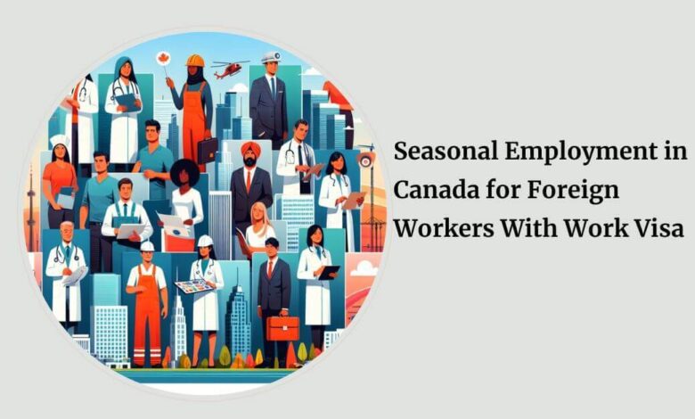 Seasonal Employment in Canada for Foreign Workers With Work Visa