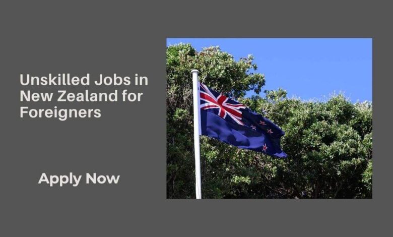 Unskilled Jobs in New Zealand for Foreigners