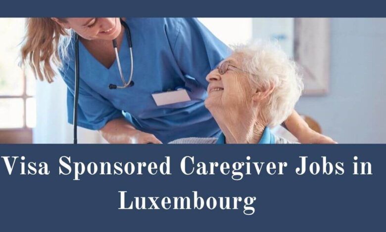 Visa Sponsored Caregiver Jobs in LuxembourgVisa Sponsored Caregiver Jobs in Luxembourg