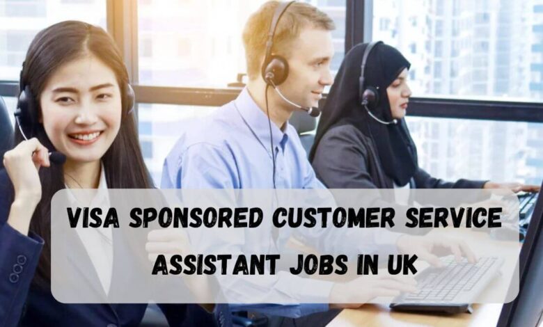 Visa Sponsored Customer Service Assistant Jobs in UK