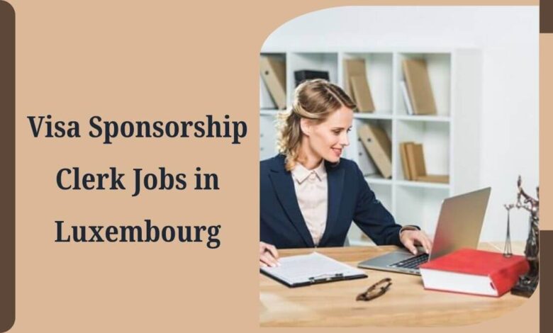 Visa Sponsorship Clerk Jobs in Luxembourg