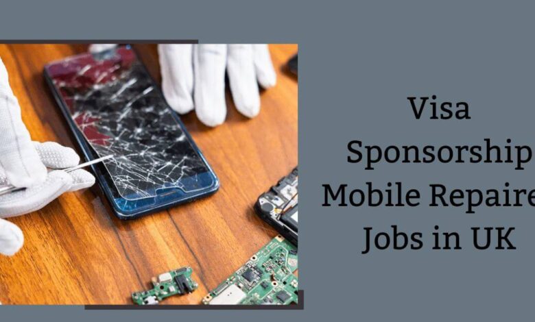 Visa Sponsorship Mobile Repairer Jobs in UK