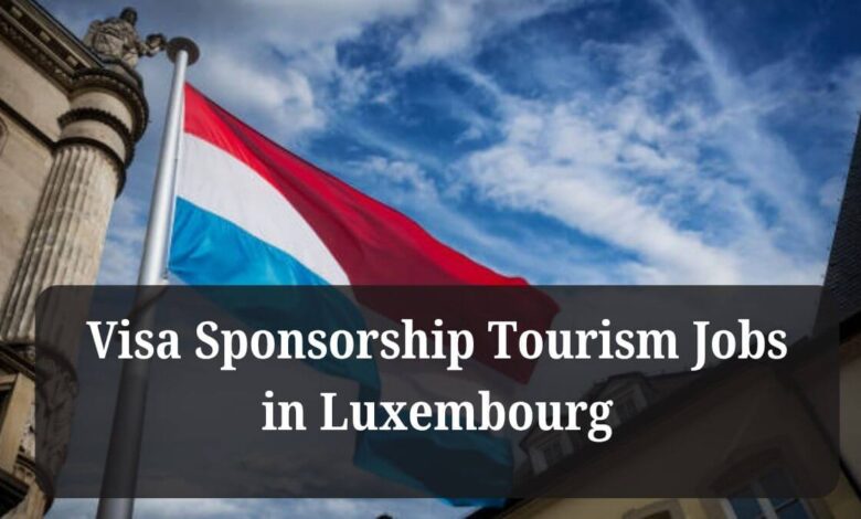 Visa Sponsorship Tourism Jobs in Luxembourg