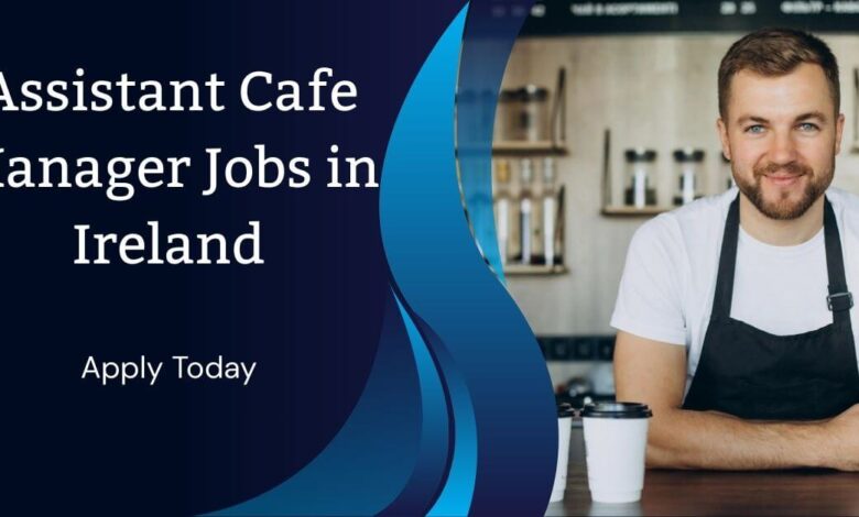 Assistant Cafe Manager Jobs in Ireland