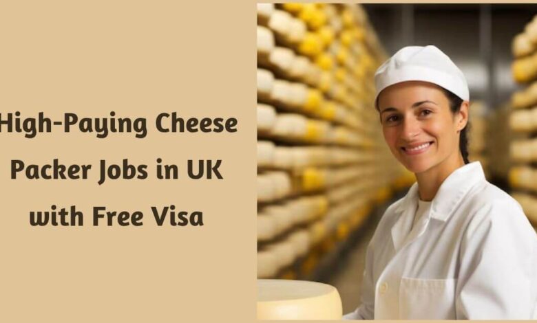 High-Paying Cheese Packer Jobs in UK with Free Visa