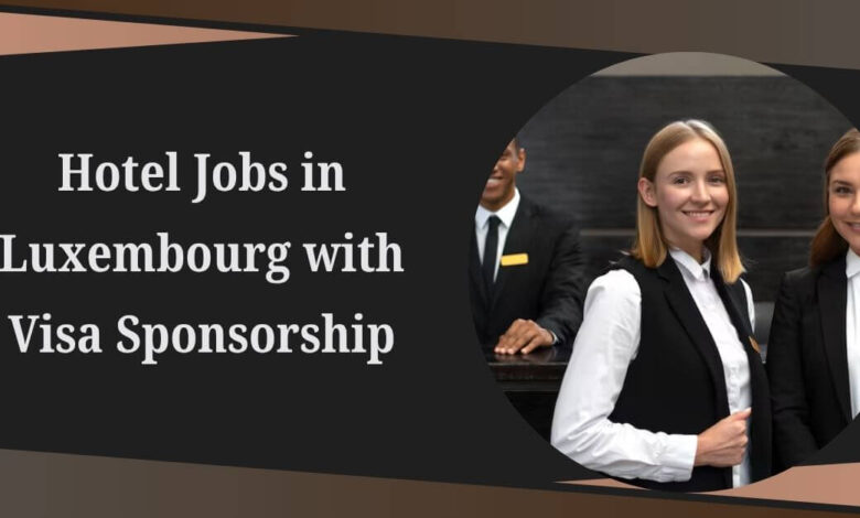 Hotel Jobs in Luxembourg with Visa Sponsorship