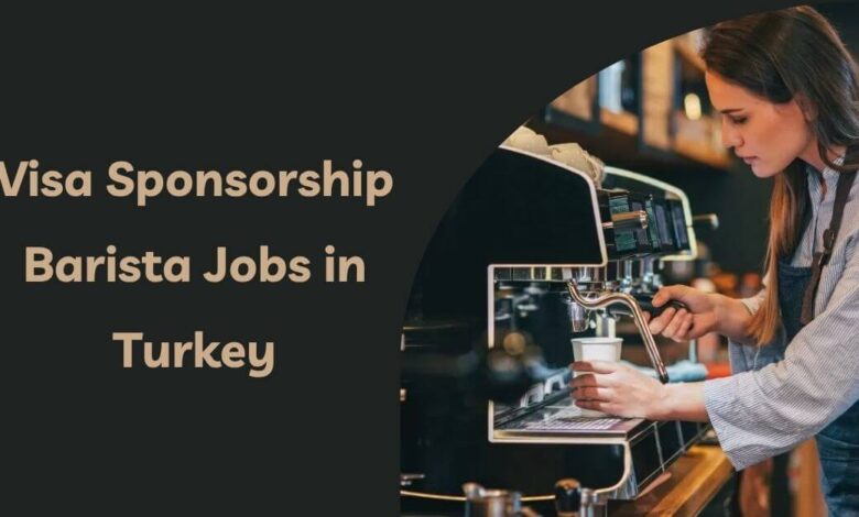 Visa Sponsorship Barista Jobs in Turkey