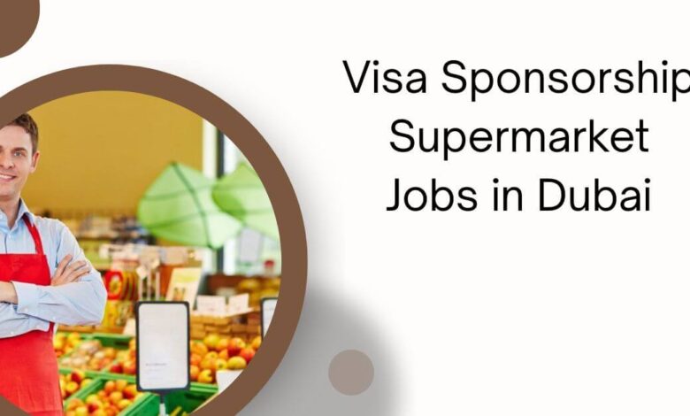 Visa Sponsorship Supermarket Jobs in Dubai