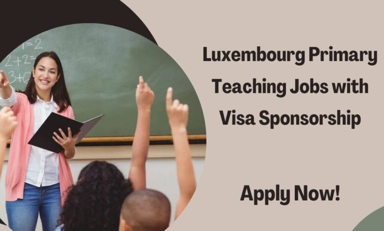 Luxembourg Primary Teaching Jobs with Visa Sponsorship