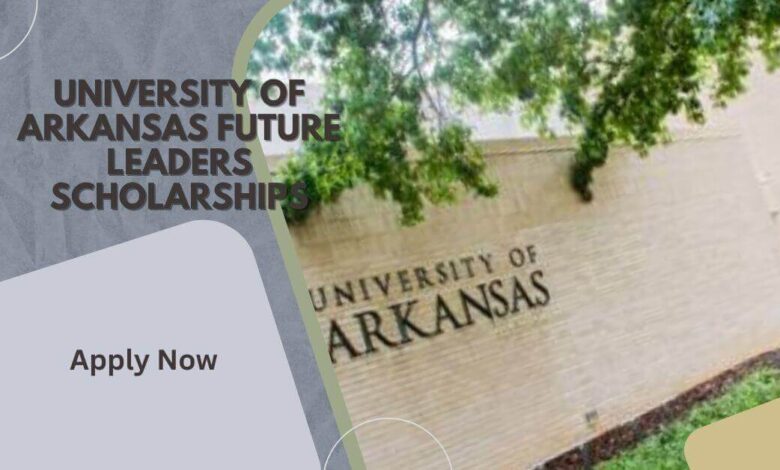 University Of Arkansas Future Leaders Scholarships