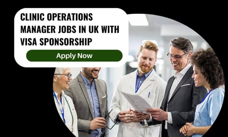 Clinic Operations Manager Jobs In UK With Visa SponsorshiP