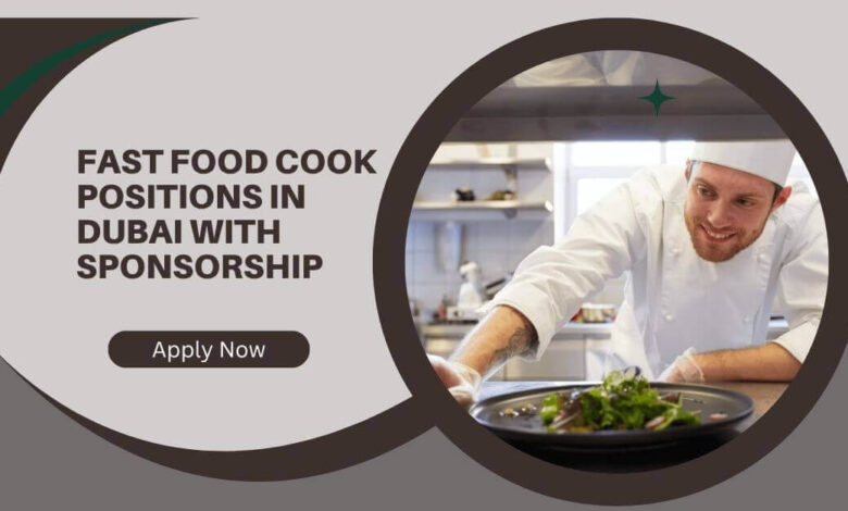 Fast Food Cook Positions In Dubai With Sponsorship