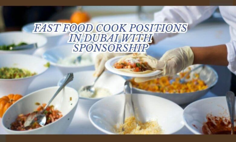 Fast Food Cook Positions In Dubai With Sponsorship