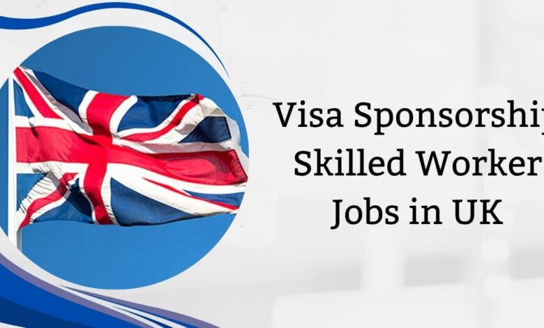 Visa Sponsorship Skilled Worker Jobs in UK
