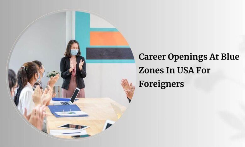 Career Openings At Blue Zones In USA For Foreigners