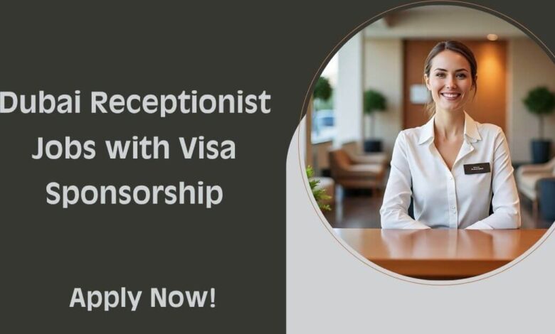 Dubai Receptionist Jobs with Visa Sponsorship
