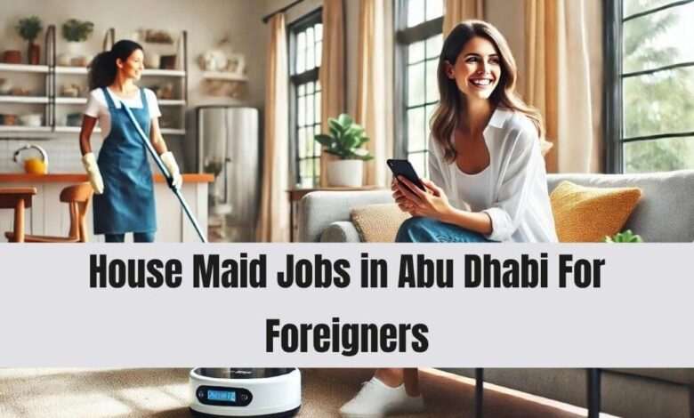 House Maid Jobs in Abu Dhabi For Foreigners